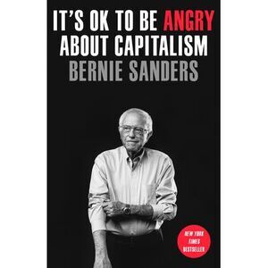 It's Ok to Be Angry about Capitalism -- Bernie Sanders